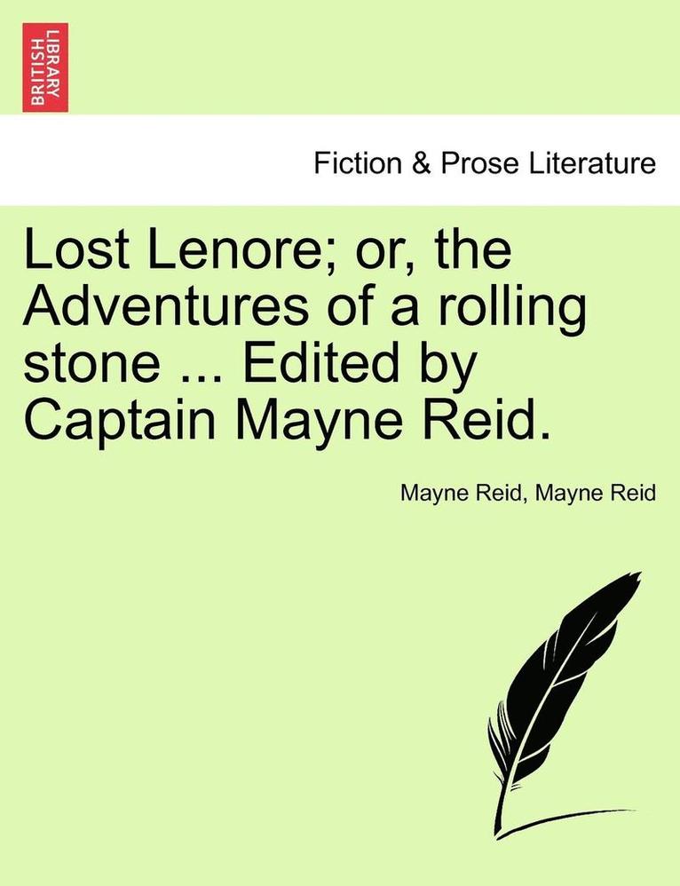 Lost Lenore; Or, the Adventures of a Rolling Stone ... Edited by Captain Mayne Reid. 1