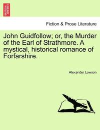 bokomslag John Guidfollow; Or, the Murder of the Earl of Strathmore. a Mystical, Historical Romance of Forfarshire.