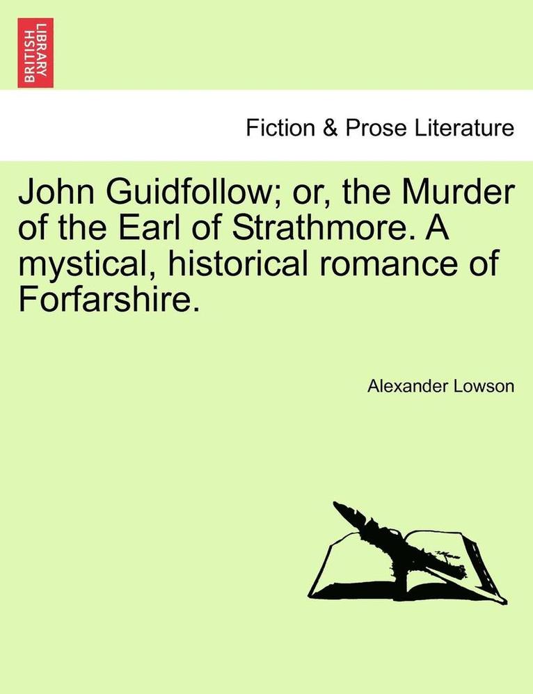 John Guidfollow; Or, the Murder of the Earl of Strathmore. a Mystical, Historical Romance of Forfarshire. 1