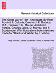 bokomslag The Great War of 189-. a Forecast. by Rear-Admiral P. Colomb, Colonel J. F. Maurice, R.A., Captain F. N. Maude, Archibald Forbes, Charles Lowe, D. Murray, and F. Scudamore. with Illustrations from