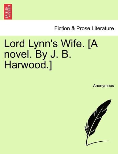 bokomslag Lord Lynn's Wife. [A Novel. by J. B. Harwood.]