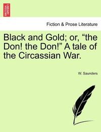 bokomslag Black and Gold; Or, the Don! the Don! a Tale of the Circassian War.