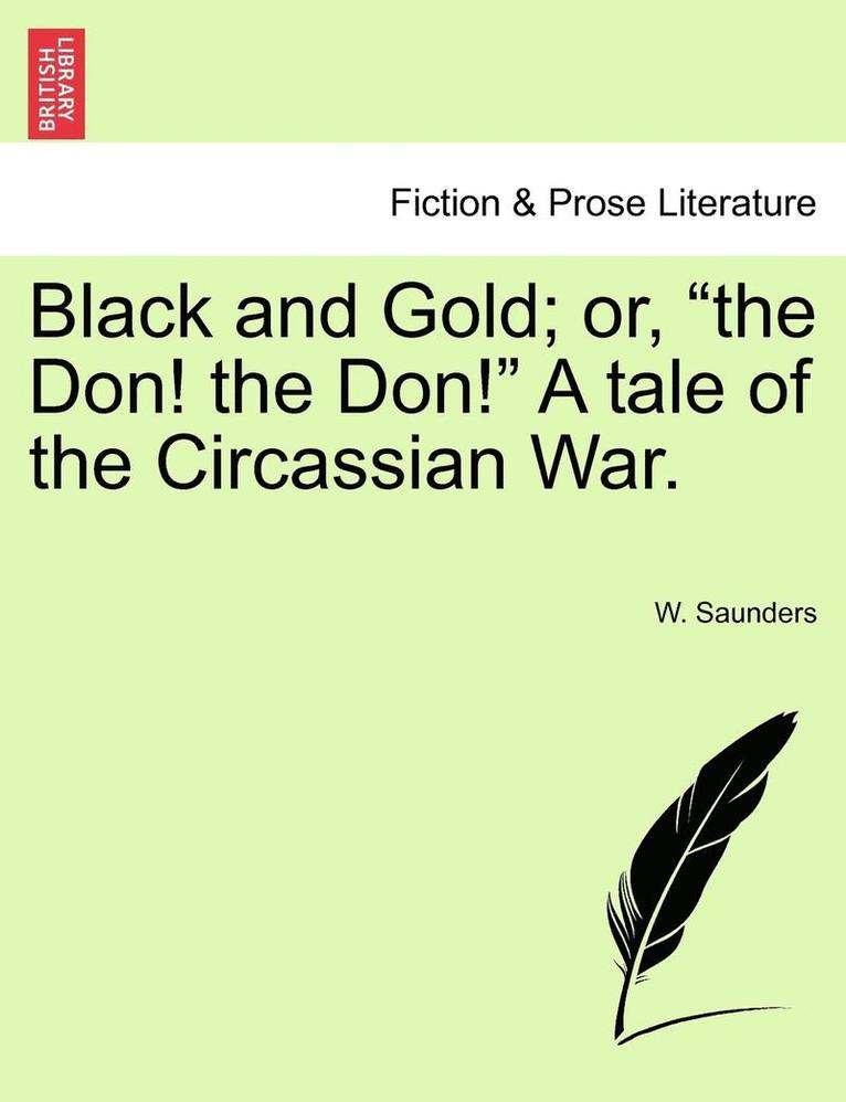 Black and Gold; Or, the Don! the Don! a Tale of the Circassian War. 1