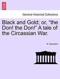 bokomslag Black and Gold; Or, &quot;The Don! the Don!&quot; a Tale of the Circassian War.