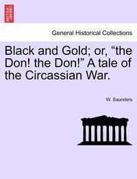 bokomslag Black and Gold; Or, "The Don! the Don!" a Tale of the Circassian War.