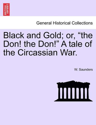 bokomslag Black and Gold; Or, "The Don! the Don!" a Tale of the Circassian War.