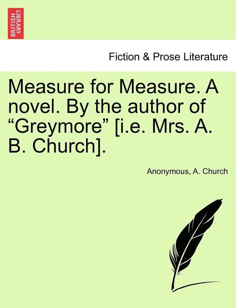 Measure for Measure. a Novel. by the Author of "Greymore" [I.E. Mrs. A. B. Church].