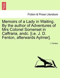 bokomslag Memoirs of a Lady in Waiting. by the Author of Adventures of Mrs Colonel Somerset in Caffraria, Andc. [I.E. J. D. Fenton, Afterwards Aylmer].