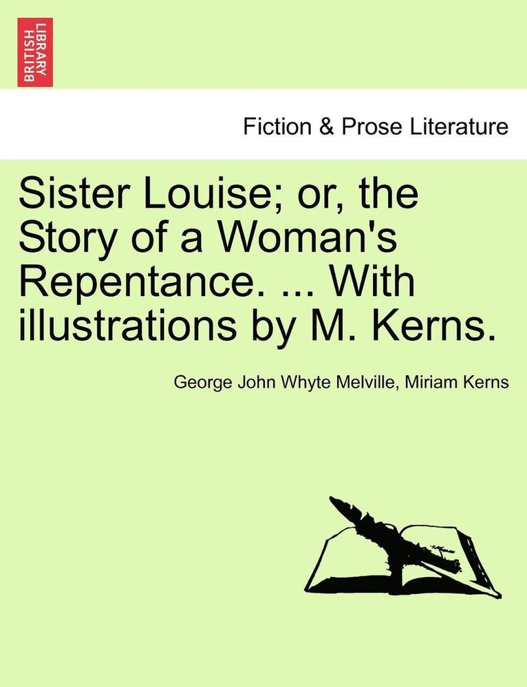 George John Whyte Melville, Miriam Kerns - Sister Louise; Or, the Story of a Woman's Repentance. ... with Illustrations by M. Kerns., Häftad