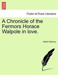 bokomslag A Chronicle of the Fermors Horace Walpole in Love, Vol. I