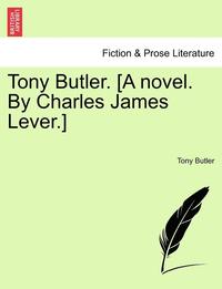 bokomslag Tony Butler. [A Novel. by Charles James Lever.]