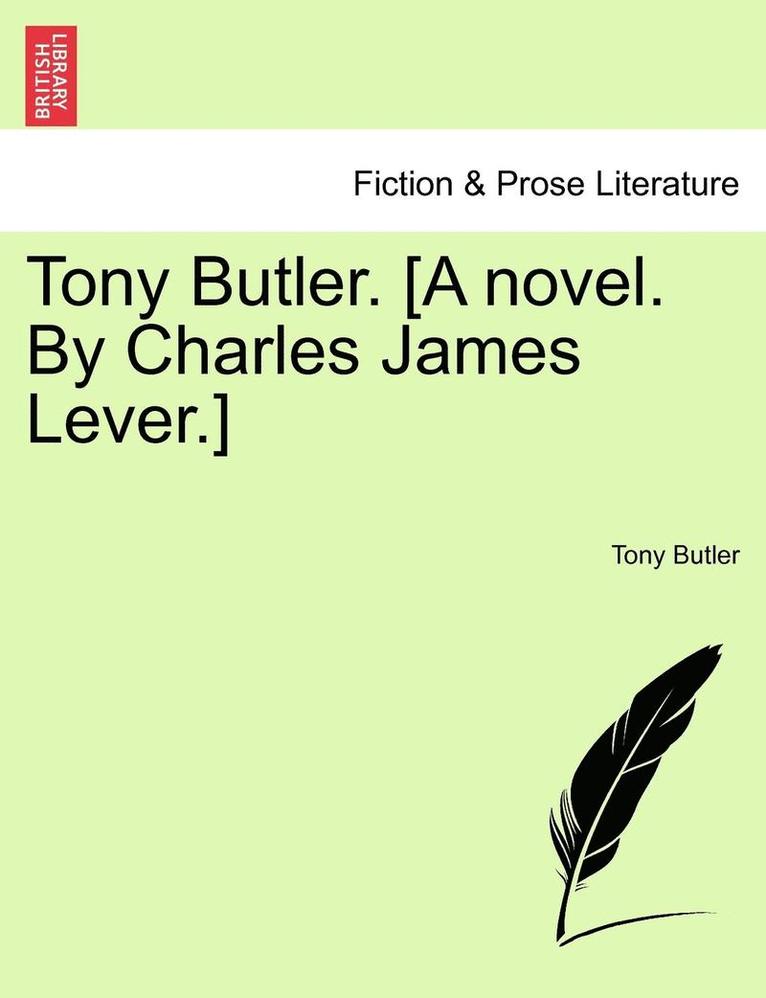 Tony Butler. [A Novel. by Charles James Lever.] 1