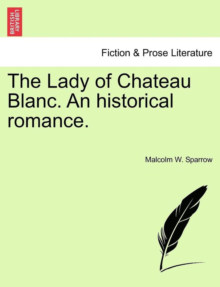 The Lady of Chateau Blanc. an Historical Romance. 1