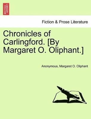 Chronicles of Carlingford. [By Margaret O. Oliphant.] 1