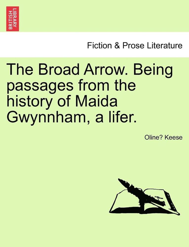 The Broad Arrow. Being passages from the history of Maida Gwynnham, a lifer. 1