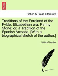 bokomslag Traditions of the Foreland of the Fylde. Elizabethan Era. Penny Stone; Or, a Tradition of the Spanish Armada. [With a Biographical Sketch of the Author.]