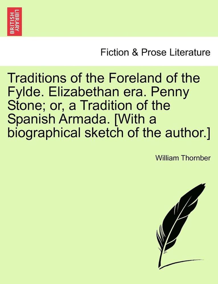 William Thornber - Traditions of the Foreland of the Fylde. Elizabethan Era. Penny Stone; Or, a Tradition of the Spanish Armada. [With a Biographical Sketch of the Author.], Häftad