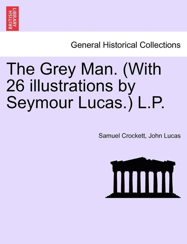 The Grey Man. (with 26 Illustrations by Seymour Lucas.) L.P. 1