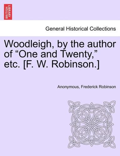 bokomslag Woodleigh, by the Author of 'One and Twenty,' Etc. [F. W. Robinson.]