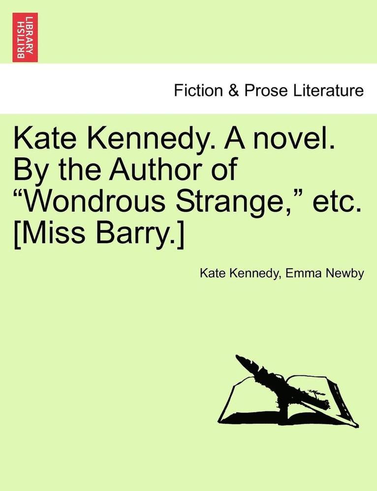 Kate Kennedy. a Novel. by the Author of 'Wondrous Strange,' Etc. [Miss Barry.] 1