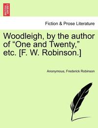 bokomslag Woodleigh, by the Author of 'One and Twenty,' Etc. [F. W. Robinson.]