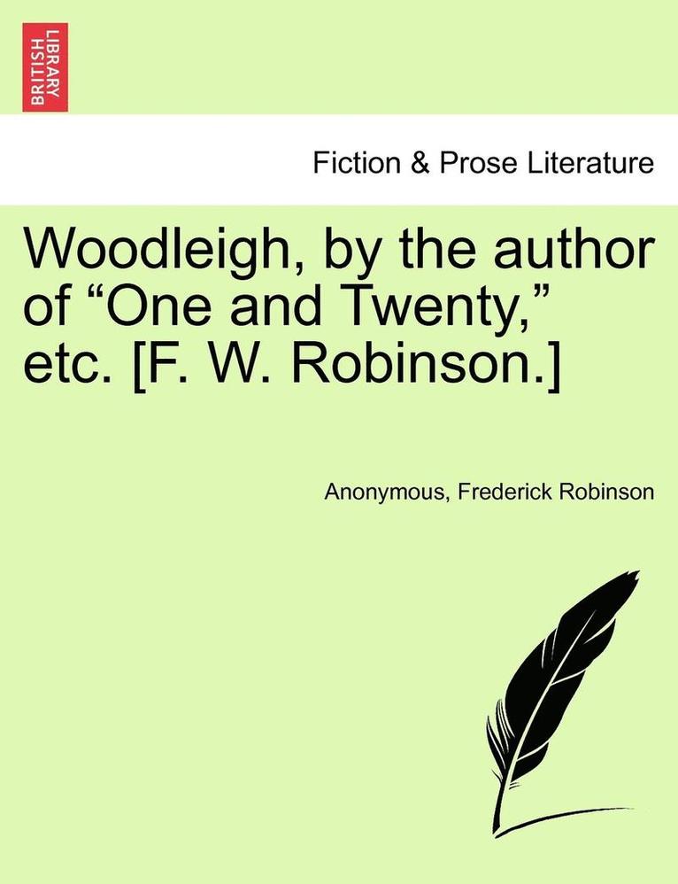 Anonymous, Frederick Robinson - Woodleigh, by the Author of "One and Twenty," Etc. [F. W. Robinson.], Häftad