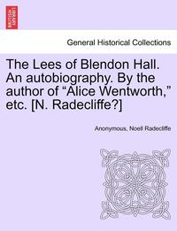 bokomslag The Lees of Blendon Hall. an Autobiography. by the Author of "Alice Wentworth," Etc. [N. Radecliffe?]