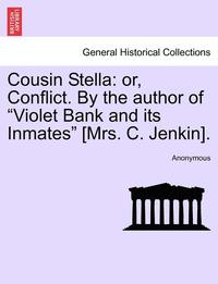 bokomslag Cousin Stella: Or, Conflict. by the Author of "Violet Bank and Its Inmates" [Mrs. C. Jenkin].