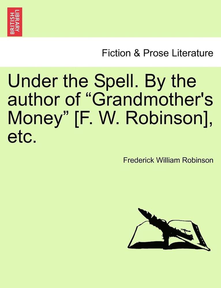 Frederick William Robinson - Under the Spell. by the Author of Grandmother's Money [F. W. Robinson], Etc., Häftad