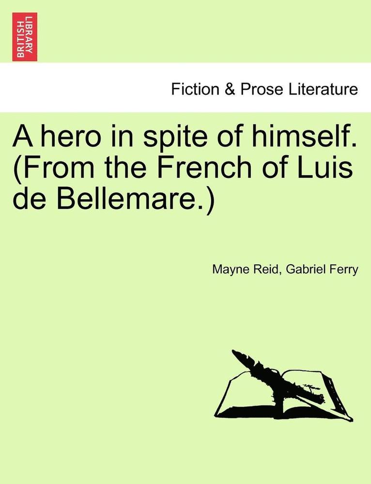 A Hero in Spite of Himself. (from the French of Luis de Bellemare.) 1