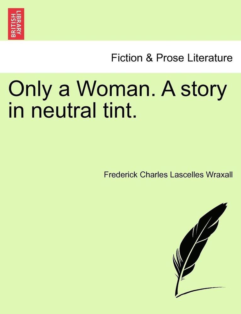 Frederick Charles Lascelles Wraxall - Only a Woman. a Story in Neutral Tint., Häftad