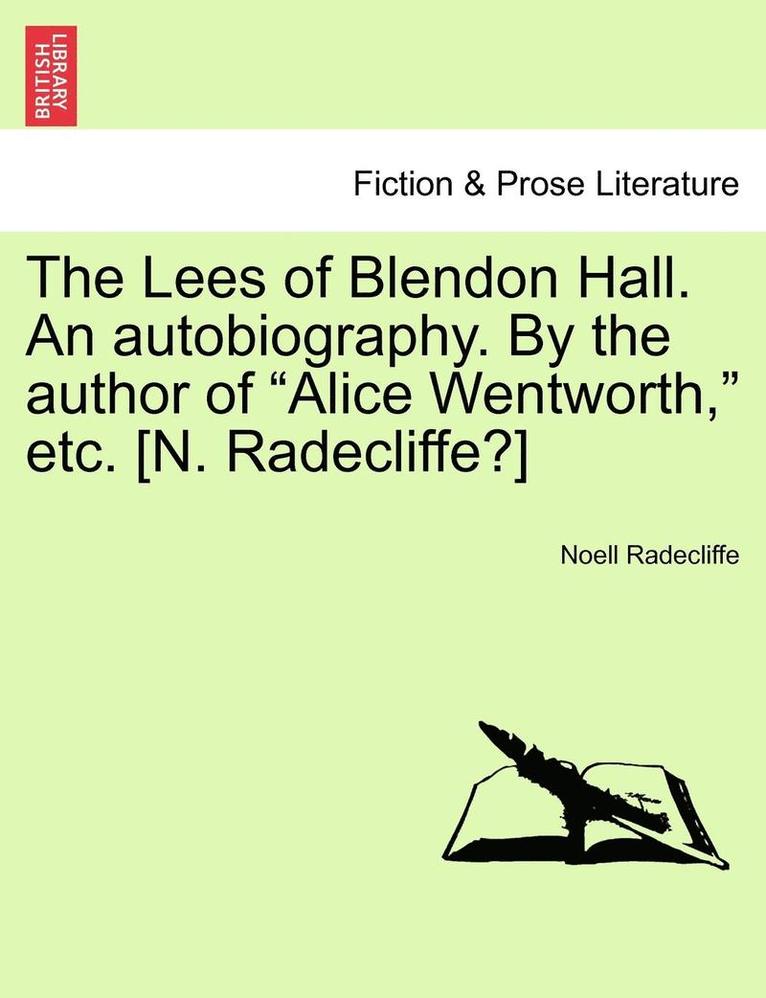 The Lees of Blendon Hall. an Autobiography. by the Author of Alice Wentworth, Etc. [N. Radecliffe?] Vol. I. 1