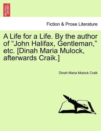 bokomslag A Life for a Life. by the Author of John Halifax, Gentleman, Etc. [Dinah Maria Mulock, Afterwards Craik.] Vol. I