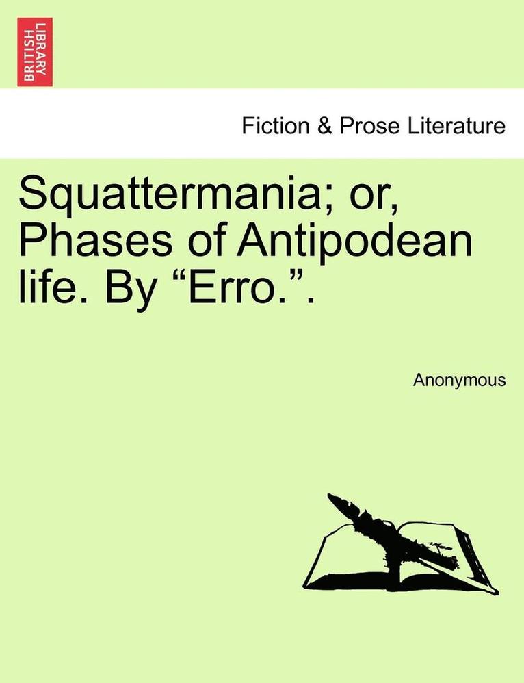 Squattermania; Or, Phases of Antipodean Life. by 'Erro..' 1