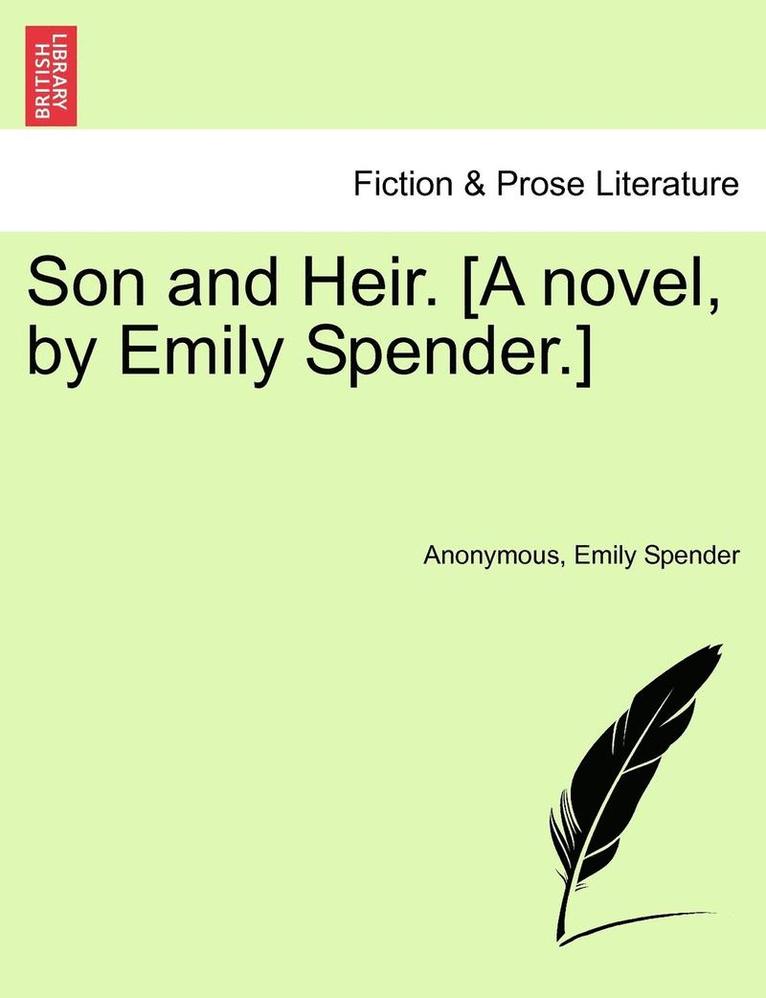 Son and Heir. [A Novel, by Emily Spender.]