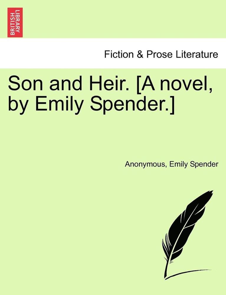 Son and Heir. [A Novel, by Emily Spender.] 1