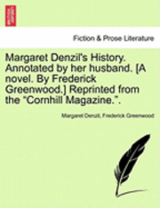 bokomslag Margaret Denzil's History. Annotated by Her Husband. [A Novel. by Frederick Greenwood.] Reprinted from the "Cornhill Magazine.."