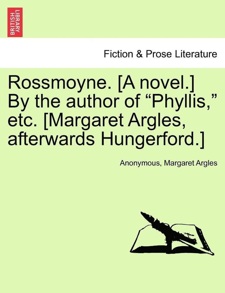 Rossmoyne. [A Novel.] by the Author of 'Phyllis,' Etc. [Margaret Argles, Afterwards Hungerford.] 1