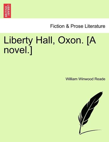 William Winwood Reade - Liberty Hall, Oxon. [A Novel.] Vol. III., Häftad