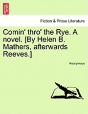 bokomslag Comin' Thro' the Rye. a Novel. [By Helen B. Mathers, Afterwards Reeves.] Vol. III