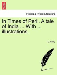 bokomslag In Times of Peril. a Tale of India ... with ... Illustrations.