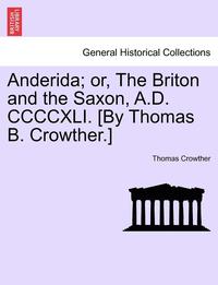 bokomslag Anderida; Or, the Briton and the Saxon, A.D. CCCCXLI. [By Thomas B. Crowther.]