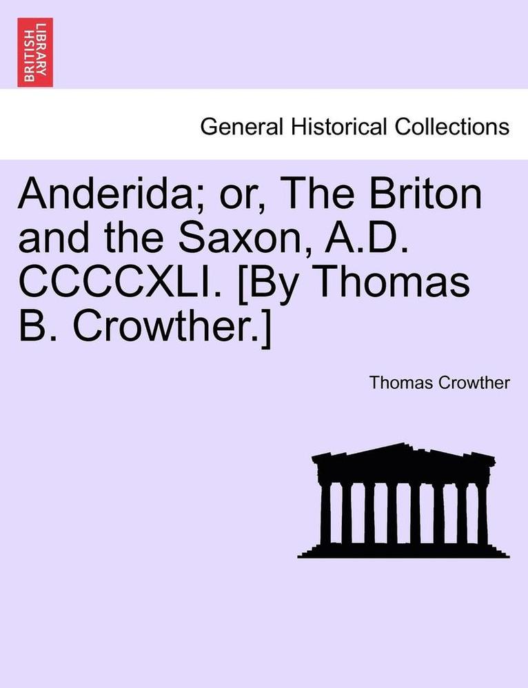 Thomas Crowther - Anderida; Or, the Briton and the Saxon, A.D. CCCCXLI. [By Thomas B. Crowther.], Häftad