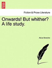 Alicia Bewicke - Onwards! But Whither? a Life Study., Häftad