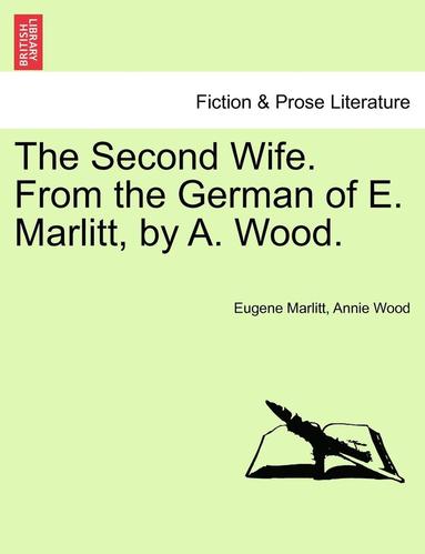 Eugene Marlitt, Annie Wood - The Second Wife. from the German of E. Marlitt, by A. Wood. Vol. I., Häftad