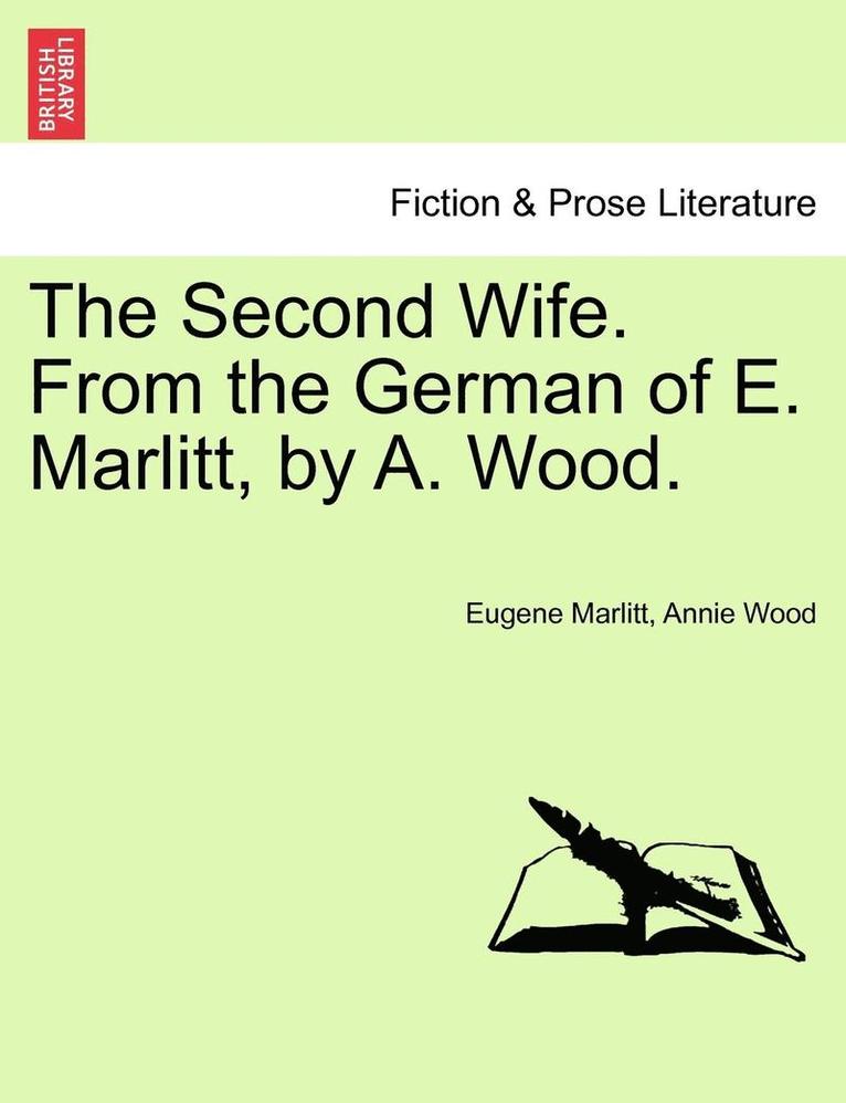 Eugene Marlitt, Annie Wood - The Second Wife. from the German of E. Marlitt, by A. Wood. Vol. I., Häftad