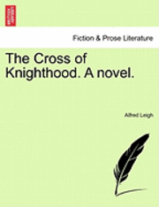 bokomslag The Cross of Knighthood. a Novel.