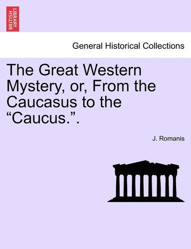 bokomslag Great Western Mystery, Or, from the Caucasus to the Caucus..