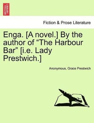 Enga. [A Novel.] by the Author of 'The Harbour Bar' [I.E. Lady Prestwich.] 1