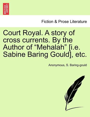 bokomslag Court Royal. a Story of Cross Currents. by the Author of 'Mehalah' [I.E. Sabine Baring Gould], Etc.